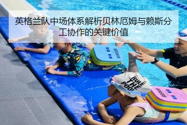 英格兰队中场体系解析贝林厄姆与赖斯分工协作的关键价值